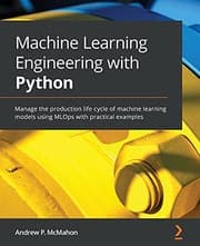 Machine Learning Engineering with Python by Andrew P. McMahon