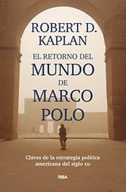 The Return of Marco Polo's World by Robert D. Kaplan