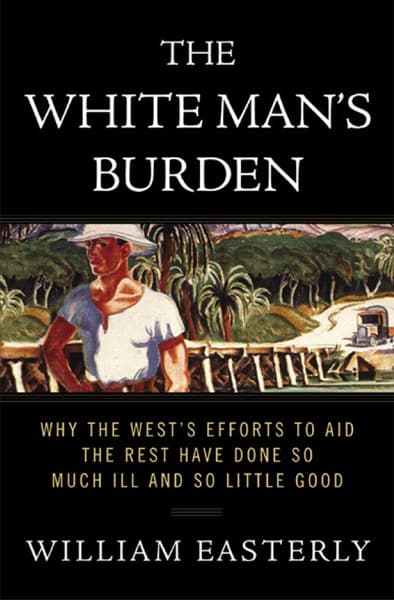 The White Man's Burden by William Easterly