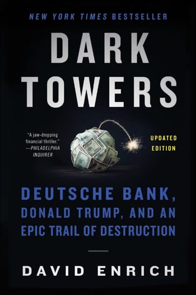 Dark Towers: Deutsche Bank, Donald Trump and an Epic Trail of Destruction by David Enrich